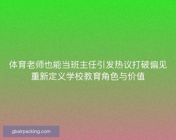 体育老师也能当班主任引发热议打破偏见重新定义学校教育角色与价值